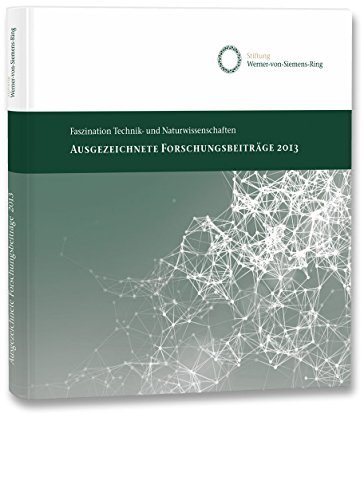 Ausgezeichnete Forschungsbeiträge 2013 (Faszination Technik und Naturwissenschaft) - Stiftung, Werner-von-Siemens-Ring