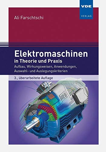 9783800740055: Elektromaschinen in Theorie und Praxis: Aufbau, Wirkungsweisen, Anwendungen, Auswahl- und Auslegungskriterien