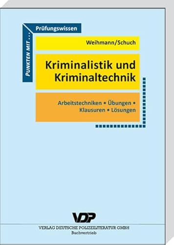 Praxiswissen Kriminalistik und Kriminaltechnik: Arbeitstechniken, Übungen, Klausuren, Lösungen - Robert Weihmann