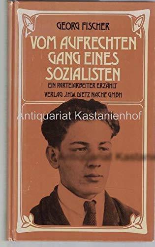 Vom aufrechten Gang eines Sozialisten. Ein Parteiarbeiter erzählt. - FISCHER, G.,