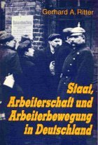 Staat, Arbeiterschaft und Arbeiterbewegung in Deutschland : vom Vormärz bis zum Ende der Weimarer Republik. - Ritter, Gerhard A.