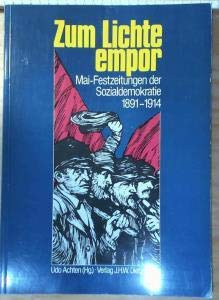 ZUM LICHTE EMPOR. Mai-Festzeitungen der Sozialdemokratie 1891 - 1914 - [Hrsg.]: Achten, Udo