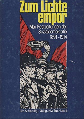 Zum Lichte empor. Mai-Festzeitungen der Sozialdemokratie 1891-1914 - Achten, Udo (Hrsg.)