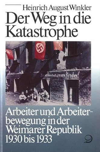 Der Weg in die Katastrophe: Arbeiter und Arbeiterbewegung in der Weimarer Republik 1930 bis 1933 (Geschichte der Arbeiter und der Arbeiterbewegung in . Ende des 18. Jahrhunderts) (German Edition) - Winkler, Heinrich August