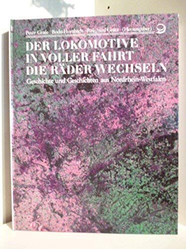 Stock image for Der Lokomotive in voller Fahrt die Rder wechseln - Geschicht und Geschichten aus Nordrhein-Westfalen. for sale by Versandantiquariat Dr. Uwe Hanisch
