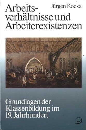 ArbeitsverhaÌˆltnisse und Arbeiterexistenzen: Grundlagen der Klassenbildung im 19. Jahrhundert (Geschichte der Arbeiter und der Arbeiterbewegung in ... Ende des 18. Jahrhunderts) (German Edition) (9783801201531) by Kocka, JuÌˆrgen