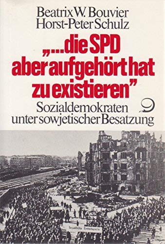 Stock image for die SPD aber aufgehrt hat zu existieren. Sozialdemokraten unter sowjetischer Besatzung for sale by Bernhard Kiewel Rare Books