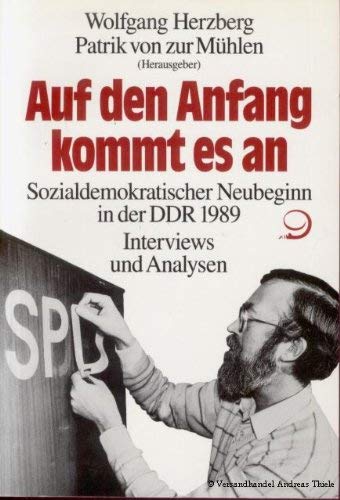 Auf den Anfang kommt es an. Sozialdemokratischer Neubeginn in der DDR 1989. Interviews und Analysen