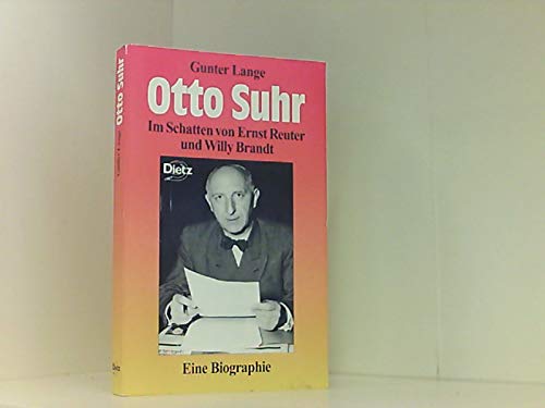 Stock image for Otto Suhr: Im Schatten von Ernst Reuter und Willy Brandt : eine Biographie (Reihe Praktische Demokratie) (German Edition) for sale by Books Unplugged