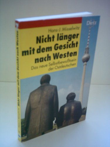 Nicht länger mit dem Gesicht nach Westen : das neue Selbstbewusstsein der Ostdeutschen. Hans-J. Misselwitz / Politik im Taschenbuch ; Bd. 15 - Misselwitz, Hans-Jürgen