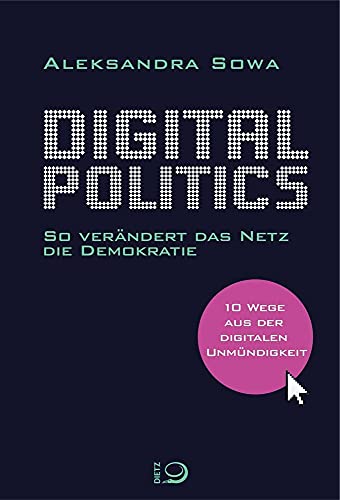 Beispielbild fr Digital Politics: So verndert das Netz die Demokratie. 10 Wege aus der digitalen Unmndigkeit zum Verkauf von medimops