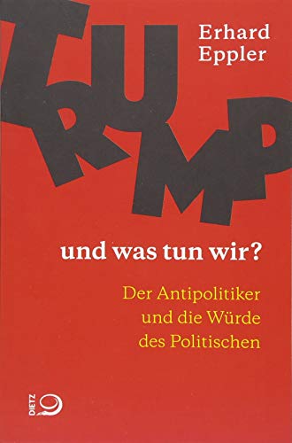 Trump ? und was tun wir? : der Antipolitiker und die Würde des Politischen / Erhard Eppler - Eppler, Erhard (Verfasser)