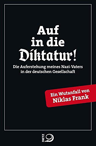 9783801205669: Auf in die Diktatur!: Die Auferstehung meines Nazi-Vaters in der deutschen Gesellschaft. Ein Wutanfall von Niklas Frank