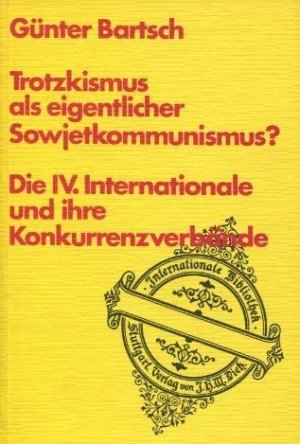 Trotzkismus als eigentlicher Sowjetkommunismus?: Die IV. Internationale u. ihre KonkurrenzverbaÌˆnde (Internationale Bibliothek ; Bd. 98) (German Edition) (9783801210984) by Bartsch, GuÌˆnter