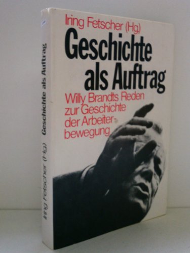 Geschichte als Auftrag. Willy Brandts Reden zur Geschichte der Arbeiterbewegung.