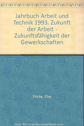 Jahrbuch Arbeit und Technik 1993. Schwerpunktsthema Zukunft der Arbeit - Zukunftsfähigkeit der Ge...