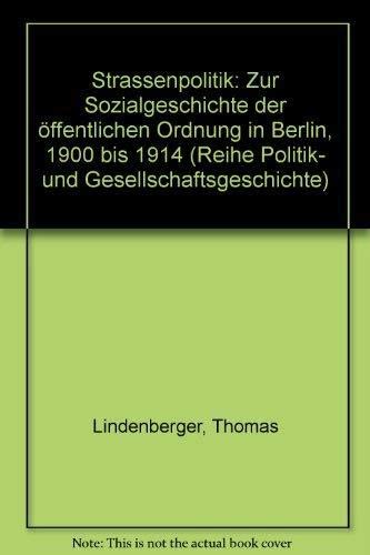 Strassenpolitik: Zur Sozialgeschichte der oÌˆffentlichen Ordnung in Berlin, 1900-1914 (Reihe Politik- und Gesellschaftsgeschichte) (German Edition) (9783801240578) by Lindenberger, Thomas