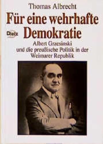 Für eine wehrhafte Demokratie. Albert Grzesinki und die preußische Politik in der Weimarer Republik.