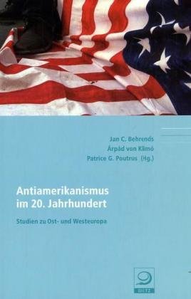 Antiamerikanismus im 20. Jahrhundert. Studien zu Ost- und Westeuropa. - Behrends, Jan C. / Klimó, Árpád von / Poutrus, Patrice G. (Hg.)