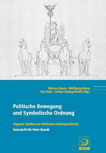 Politische Bewegung und symbolische Ordnung. Hagener Studien zur politischen Kulturgeschichte. Festschrift für Peter Brandt. - Daum, Werner, Arthur Schlegelmilch Eva Ochs (Hrsg.) u. a.