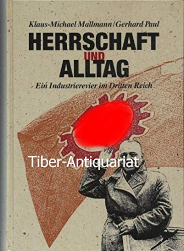 Herrschaft und Alltag: Ein Industrierevier im Dritten Reich (Widerstand und Verweigerung im Saarland 1935-1945) (German Edition) (9783801250119) by Mallmann, Klaus-Michael