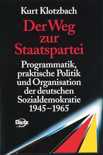 Der Weg zur Staatspartei : Programmatik, praktische Politik und Organisation der deutschen Sozialdemokratie 1945-1965 - Kurt Klotzbach