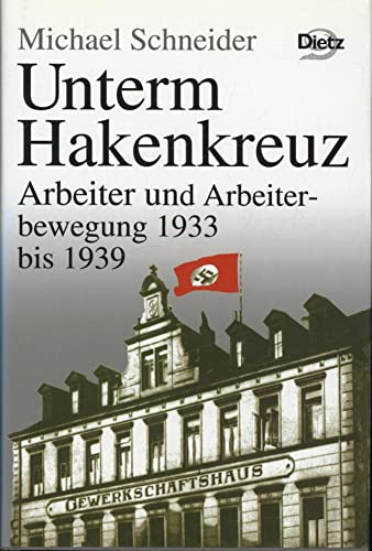 Geschichte der Arbeiter und der Arbeiterbewegung in Deutschland seit dem Ende des 18. Jahrhunderts; Teil: Bd. 12., Unterm Hakenkreuz : Arbeiter und Arbeiterbewegung 1933 bis 1939. Michael Schneider - Schneider, Michael (Mitwirkender)