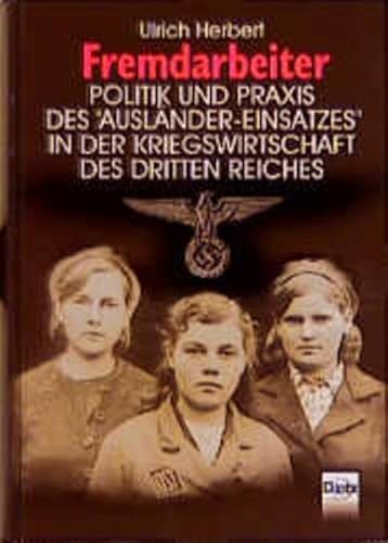 Fremdarbeiter: Politik und Praxis des Auslander-Einsatzes in der Kriegswirtschaft des Dritten Reiches - Ulrich, Herbert