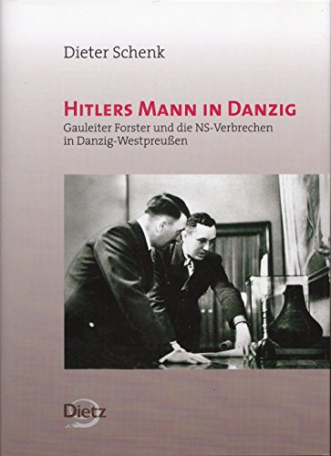 Hitlers Mann in Danzig - Gauleiter Forster und die NS-Verbrechen in Danzig-Westpreussen. - Schenk, Dieter