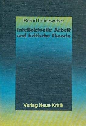 Beispielbild fr Intellektuelle Arbeit und kritische Theorie. Eine Unters. zur Geschichte d. Theorie in d. Arbeiterbewegung, zum Verkauf von modernes antiquariat f. wiss. literatur