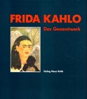 Frida Kahlo. Das Gesamtwerk. Werkverzeichnis der Gemälde, Fresken, Aquarelle, Zeichnungen, Tagebu...