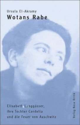 Wotans Rabe. Elisabeth Langgässer, ihre Tochter Cordelia und die Feuer von Auschwitz.