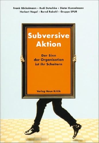 Subversive Aktion. Der Sinn der Organisation ist ihr Scheitern. (9783801503529) by BÃ¶ckelmann, Frank; Nagel, Herbert