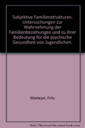 Subjektive Familienstrukturen: Untersuchungen zur Wahrnehmung der Familienbeziehungen und zu ihrer Bedeutung fuÌˆr die psychische Gesundheit von Jugendlichen (German Edition) (9783801706593) by Mattejat, Fritz