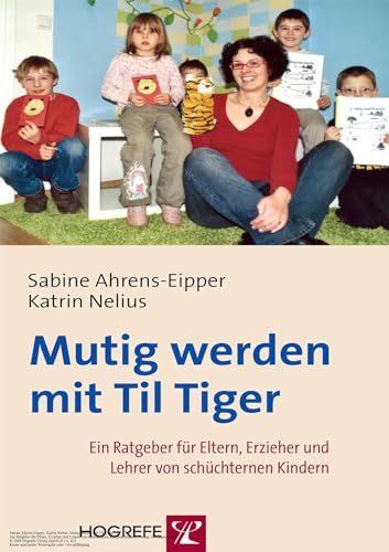 Mutig werden mit Til Tiger : Ein Ratgeber für Eltern, Erzieher und Lehrer von schüchternen Kindern - Sabine Ahrens-Eipper