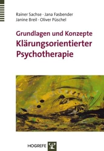 Grundlagen und Konzepte Klärungsorientierter Psychotherapie - Rainer Sachse, Jana Fasbender, Janine Breil, Oliver Püschel