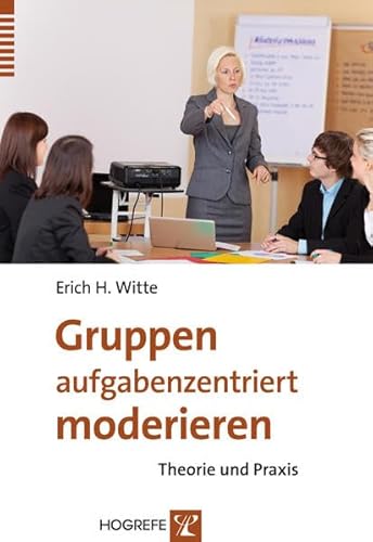 Gruppen aufgabenzentriert moderieren - Witte, Erich H.