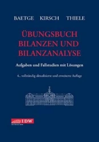Übungsbuch Bilanzen und Bilanzanalyse: Aufgaben und Fallstudien mit Lösungen Wirtschaftsprüfung Bilanz Bilanzbuchführung Übungen Rechnungslegung Wirtschaftsprüfer Wirtschaft BWL Betriebswirtschaft Management Buchaltung Rechnungswesen Bilanzanalysen Jörg Baetge und Hans-Jürgen Kirsch - Jörg Baetge und Hans-Jürgen Kirsch