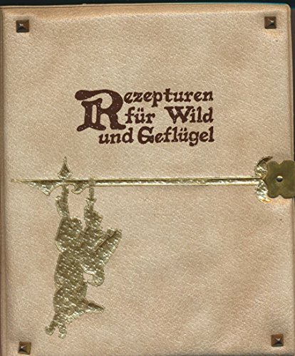 Rezepturen für Wild und Geflügel. Ausgesucht und aufgeschrieben: Edith Plohmann; illustriert und ...