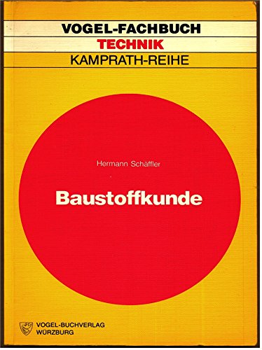 Baustoffkunde : Aufbau u. Technologie, Arten u. Eigenschaften, Anwendung u. Verarbeitung d. Baustoffe. Kamprath-Reihe : Technik Vogel-Fachbuch. - Schäffler, Hermann