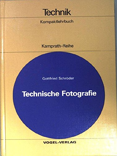 Technische Fotografie : Grundlagen u. Anwendungen in Technik u. Wiss. Kamprath-Reihe : Kompaktlehrbuch : Technik - Schröder, Gottfried