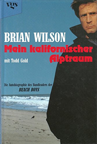 Mein kalifornischer Alptraum. Die Autobiographie des Bandleaders der Beach Boys - Wilson, Brian, Gold, Todd