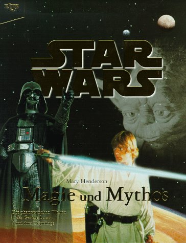 Star Wars: Mythos und Magie. Die phantastischen Welten des George Lucas und ihre UrsprÃ¼nge. (9783802525575) by Henderson, Mary