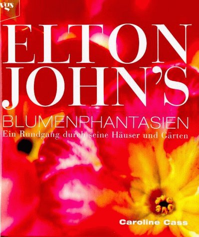 9783802525797: Elton John's Blumenphantasien : Ein Rundgang durch seine Huser und Grten. Blumen v. Julia Wigan u. Susan Hill