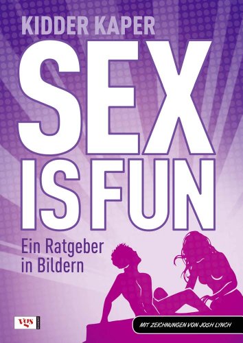 Sex is fun. Ein Ratgeber in Bildern. Ein vollständig illustrierter, auf Szenarios aufgebauter Sex-Ratgeber für Paare. Aus dem Amerikanischen von Jochen Stremmel. Gezeichnet von Josh Lynch. - Kaper, Kidder