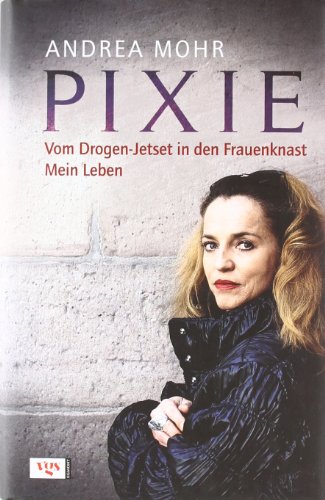 Pixie. Vom Drogen-Jetset in den Frauenknast Mein Leben - Mohr, Andrea