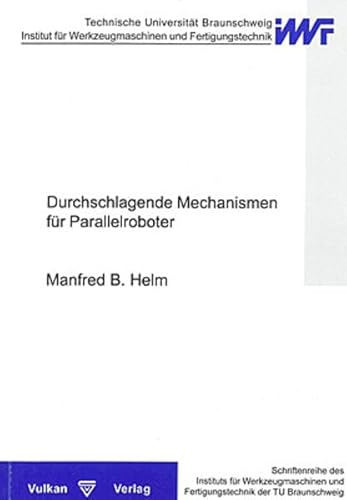 Durchschlagende Mechanismen für Parallelroboter. Schriftenreihe des Instituts für Werkzeugmaschinen und Fertigungstechnik der TU Braunschweig. - Helm, Manfred B.