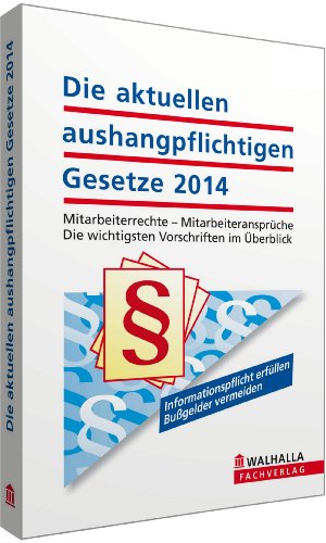 Die aktuellen aushangpflichtigen Gesetze 2014: Mitarbeiterrechte - Mitarbeiteransprüche; Die wichtigsten Vorschriften im Überblick; Mit Kordel zum Aushängen - Walhalla Fachredaktion