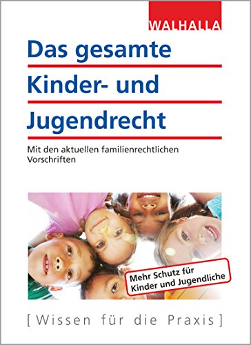 Das gesamte Kinder- und Jugendrecht: Ausgabe 2017; Mit den aktuellen familienrechtlichen Vorschriften : Mit den aktuellen familienrechtlichen Vorschriften - Walhalla Fachredaktion