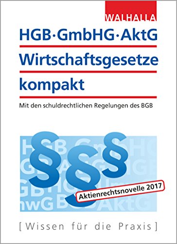 HGB, GmbHG, AktG, Wirtschaftsgesetze kompakt 2017: Mit den schuldrechtlichen Regelungen des BGB : Mit den schuldrechtlichen Regelungen des BGB - Walhalla Fachredaktion